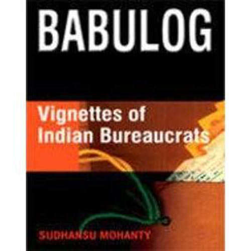 BABULOG:Vignettes of Indian Bureaucrats by  Sudhansu Mohanty